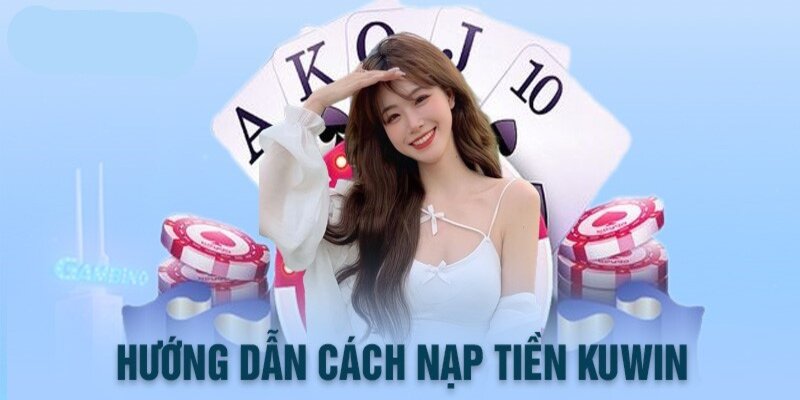 Nạp Tiền Kuwin Hướng dẫn cách nạp tiền vào ví cược cho người mới