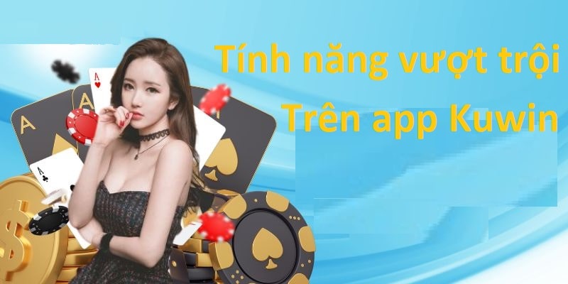Tải App Kuwin Tính năng hiện đại được hệ thống nâng cấp và cập nhật