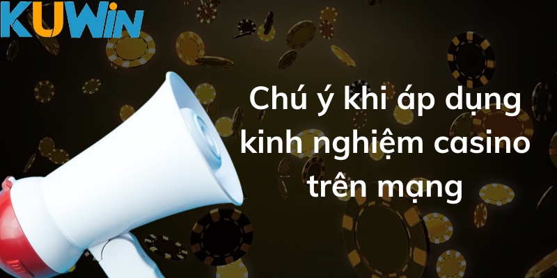 Casino Online: Kinh Nghiệm Để Thắng Lớn Cùng Kuwin Lưu ý khi áp dụng các kinh nghiệm trên mạng